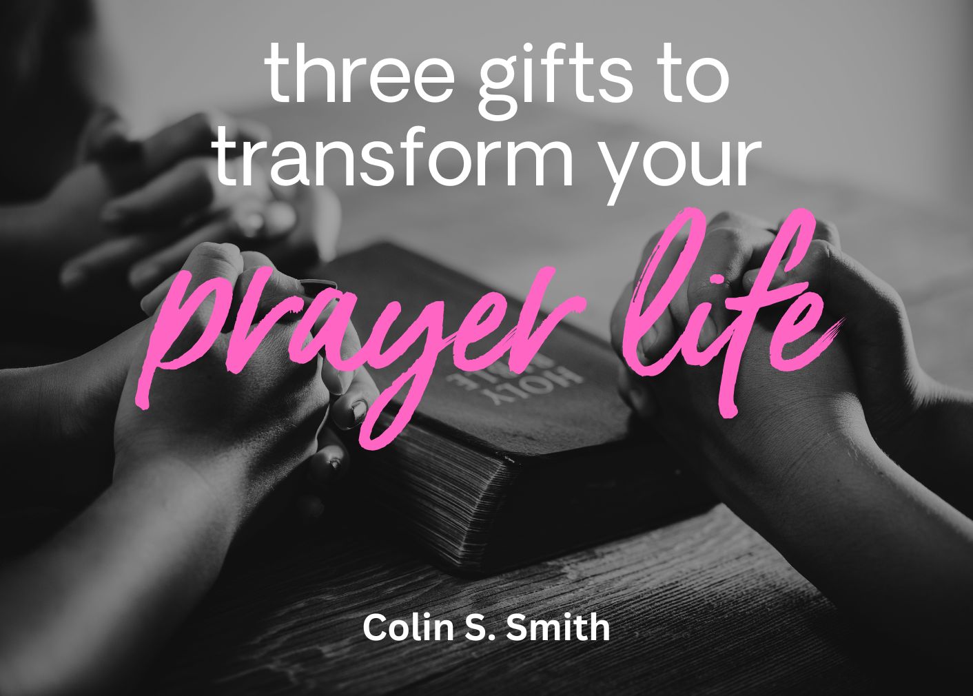 Three Gifts to Transform Your Prayer Life - Open the Bible