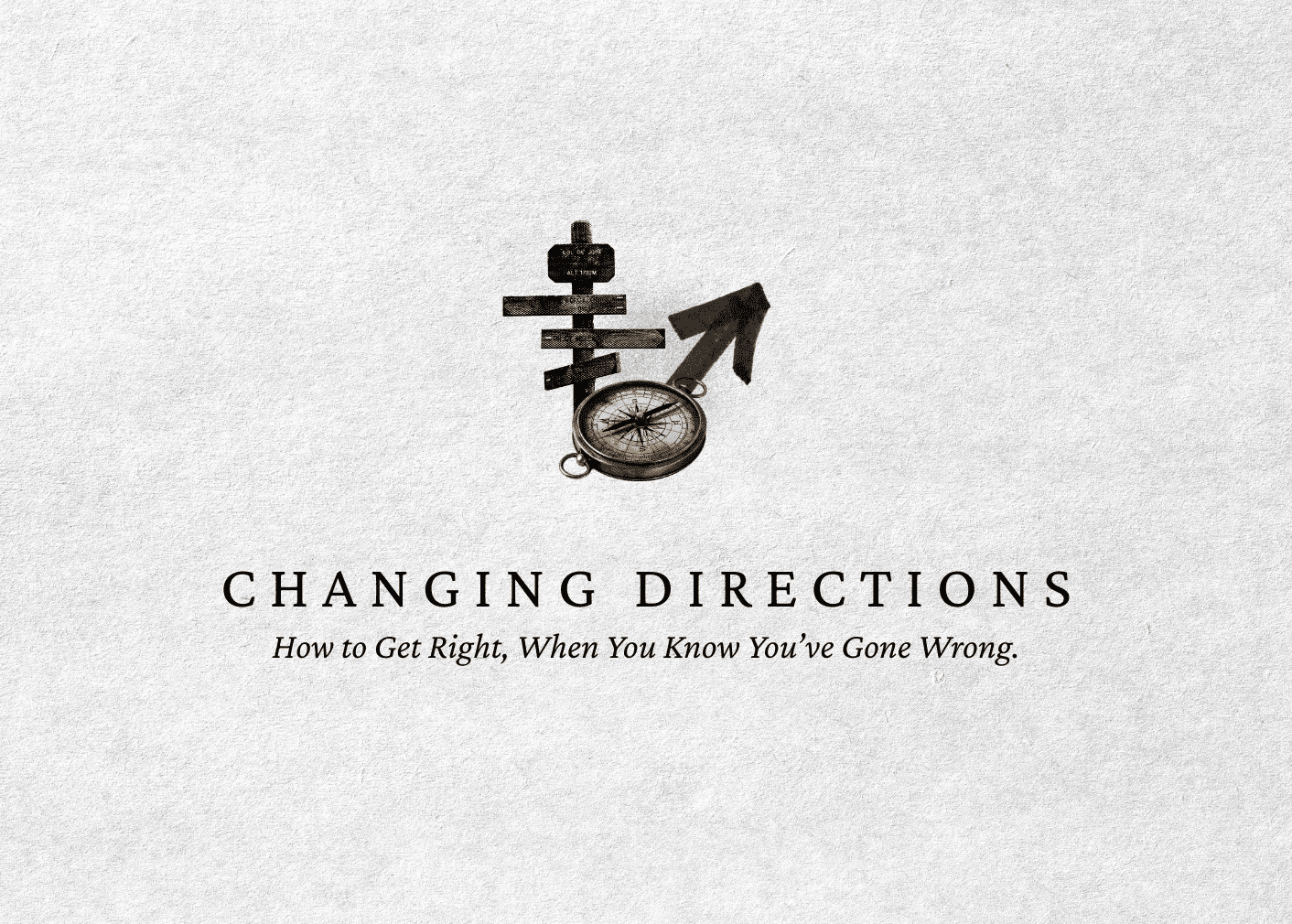 Changing Direction: How to Get Right When You Know You’ve Gone Wrong ...